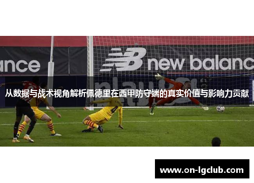 从数据与战术视角解析佩德里在西甲防守端的真实价值与影响力贡献